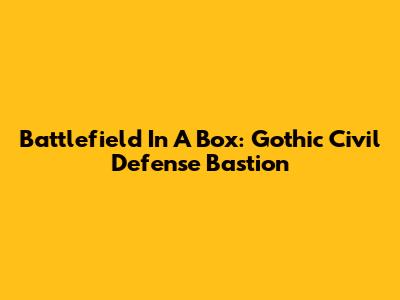 Battlefield In A Box: Gothic Civil Defense Bastion