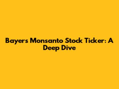 Bayer's Monsanto Stock Ticker: A Deep Dive