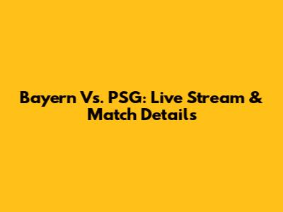 Bayern Vs. PSG: Live Stream & Match Details
