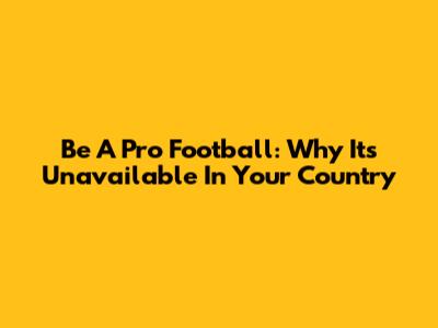 Be A Pro Football: Why It's Unavailable In Your Country