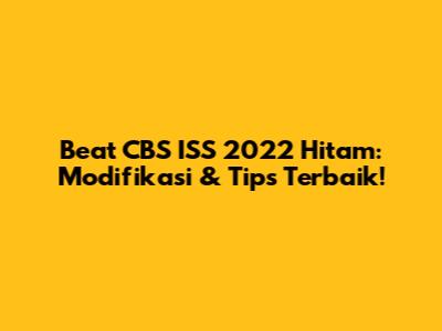 Beat CBS ISS 2022 Hitam: Modifikasi & Tips Terbaik!