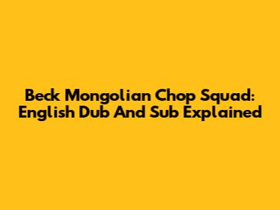 Beck Mongolian Chop Squad: English Dub And Sub Explained