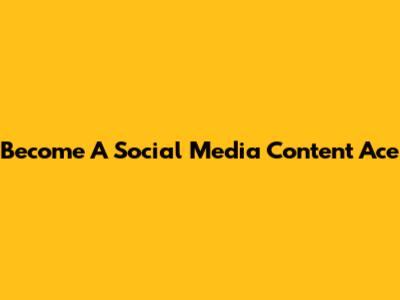 Become A Social Media Content Ace