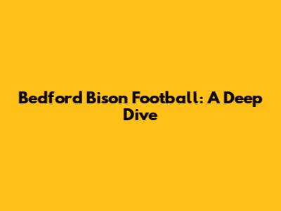 Bedford Bison Football: A Deep Dive