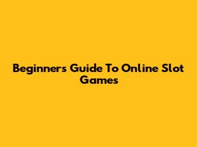 Beginner's Guide To Online Slot Games