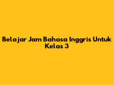 Belajar Jam Bahasa Inggris Untuk Kelas 3