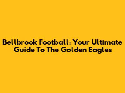 Bellbrook Football: Your Ultimate Guide To The Golden Eagles