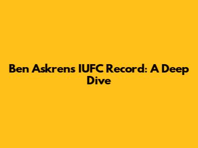 Ben Askren's IUFC Record: A Deep Dive