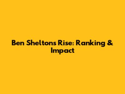 Ben Shelton's Rise: Ranking & Impact