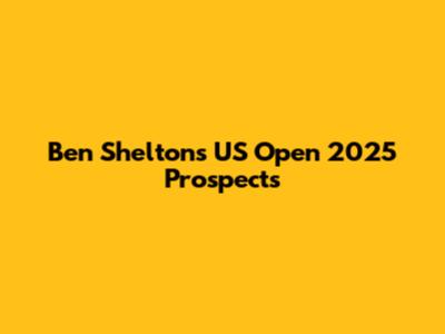 Ben Shelton's US Open 2025 Prospects