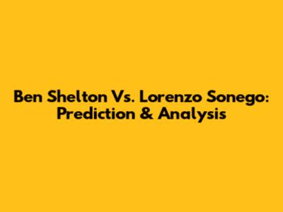 Ben Shelton Vs. Lorenzo Sonego: Prediction & Analysis