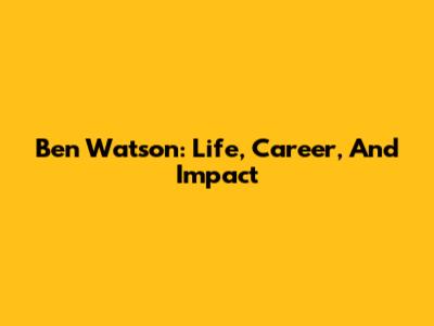 Ben Watson: Life, Career, And Impact
