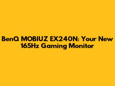 BenQ MOBIUZ EX240N: Your New 165Hz Gaming Monitor