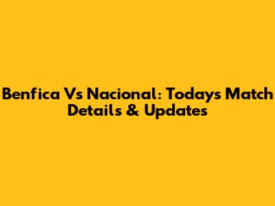 Benfica Vs Nacional: Today's Match Details & Updates