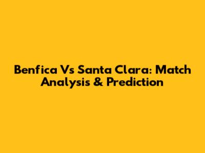 Benfica Vs Santa Clara: Match Analysis & Prediction