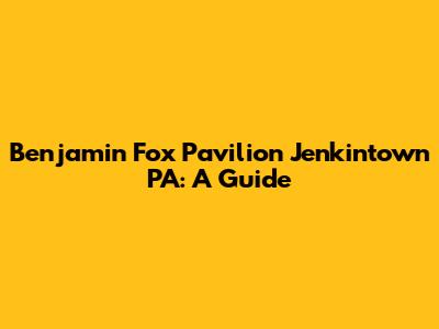 Benjamin Fox Pavilion Jenkintown PA: A Guide