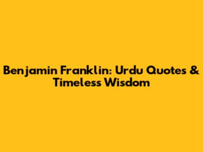 Benjamin Franklin: Urdu Quotes & Timeless Wisdom