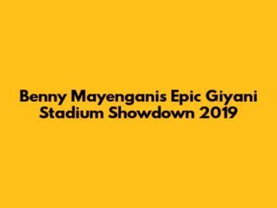 Benny Mayengani's Epic Giyani Stadium Showdown 2019
