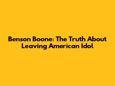 Benson Boone: The Truth About Leaving American Idol