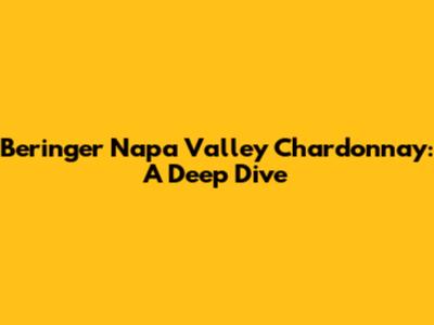 Beringer Napa Valley Chardonnay: A Deep Dive