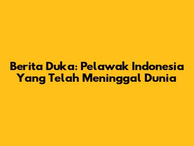 Berita Duka: Pelawak Indonesia Yang Telah Meninggal Dunia