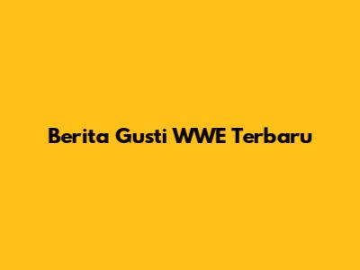 Berita Gusti WWE Terbaru