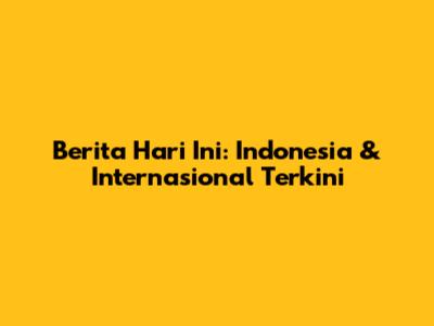 Berita Hari Ini: Indonesia & Internasional Terkini