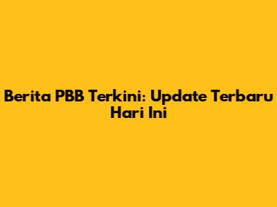 Berita PBB Terkini: Update Terbaru Hari Ini