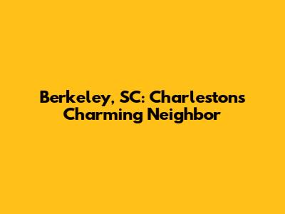 Berkeley, SC: Charleston's Charming Neighbor