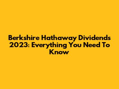 Berkshire Hathaway Dividends 2023: Everything You Need To Know