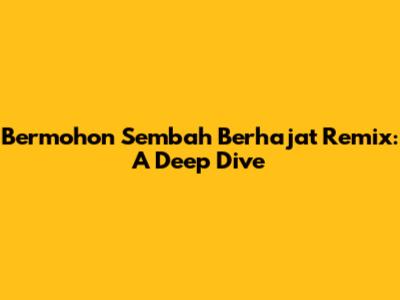 Bermohon Sembah Berhajat Remix: A Deep Dive
