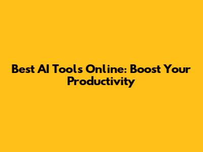 Best AI Tools Online: Boost Your Productivity