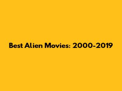 Best Alien Movies: 2000-2019