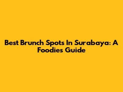 Best Brunch Spots In Surabaya: A Foodie's Guide