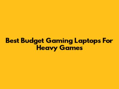 Best Budget Gaming Laptops For Heavy Games