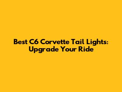 Best C6 Corvette Tail Lights: Upgrade Your Ride