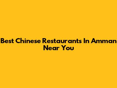 Best Chinese Restaurants In Amman Near You