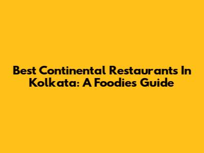 Best Continental Restaurants In Kolkata: A Foodie's Guide