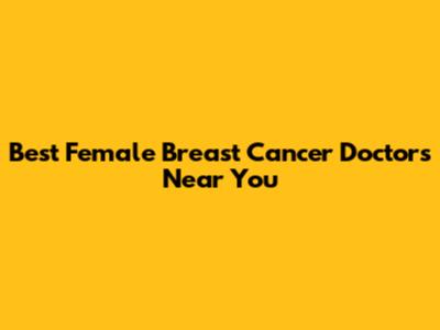 Best Female Breast Cancer Doctors Near You