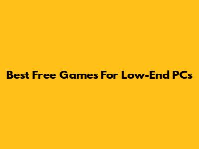Best Free Games For Low-End PCs