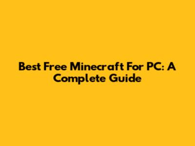 Best Free Minecraft For PC: A Complete Guide