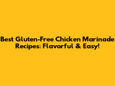 Best Gluten-Free Chicken Marinade Recipes: Flavorful & Easy!