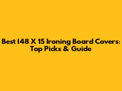 Best I48 X 15 Ironing Board Covers: Top Picks & Guide