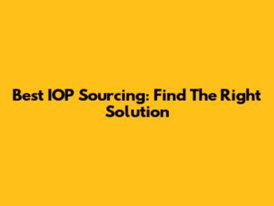 Best IOP Sourcing: Find The Right Solution