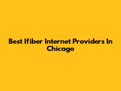Best Ifiber Internet Providers In Chicago
