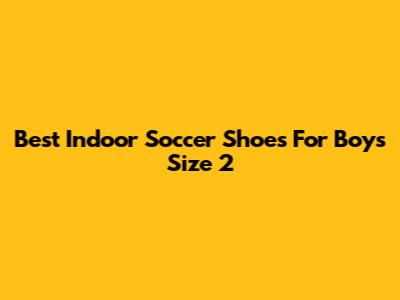Best Indoor Soccer Shoes For Boys Size 2