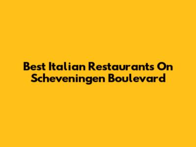 Best Italian Restaurants On Scheveningen Boulevard