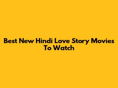 Best New Hindi Love Story Movies To Watch