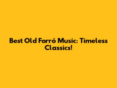 Best Old Forró Music: Timeless Classics!