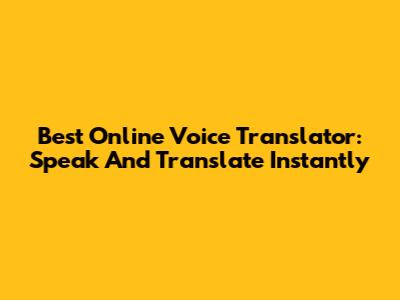 Best Online Voice Translator: Speak And Translate Instantly